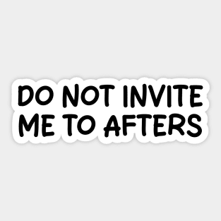 do not invite me to afters Sticker